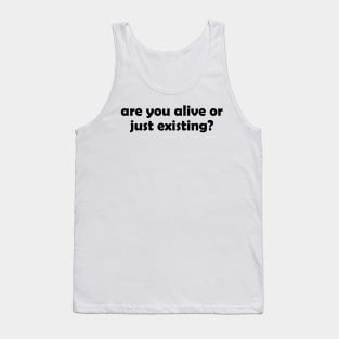 Are you alive or just existing - black text Tank Top